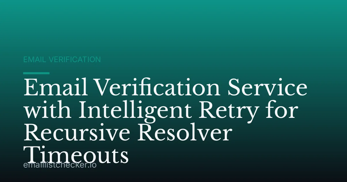 Email Verification Service with Intelligent Retry for Recursive Resolver Timeouts