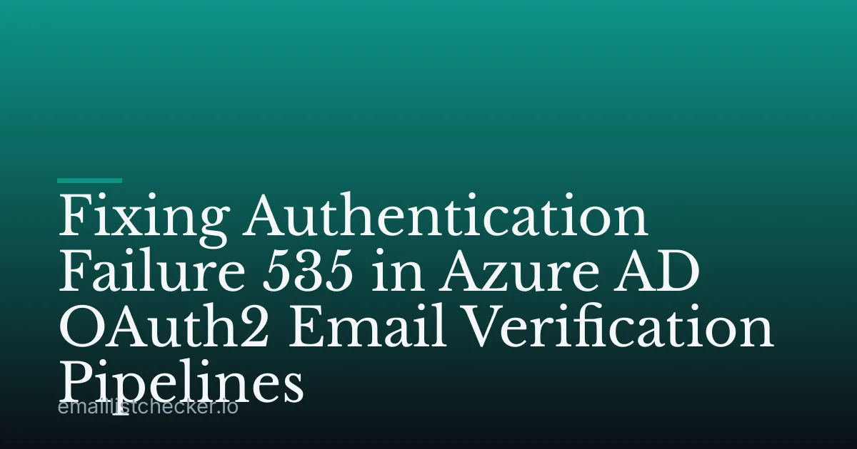 Fixing Authentication Failure 535 in Azure AD OAuth2 Email Verification Pipelines