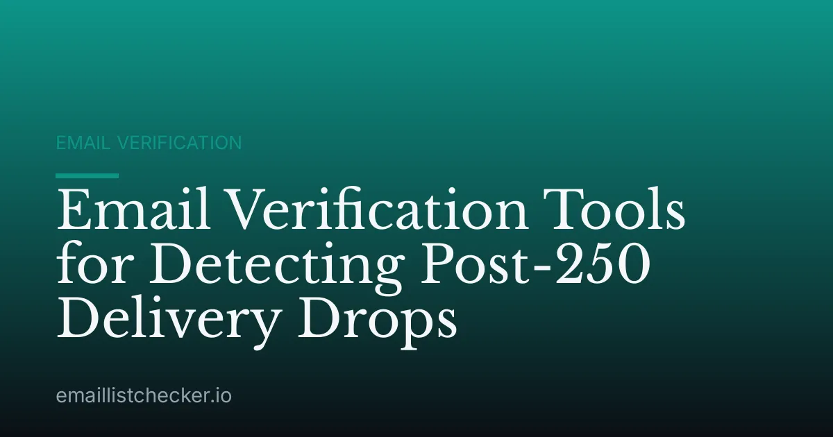 Email Verification Tools for Detecting Post-250 Delivery Drops