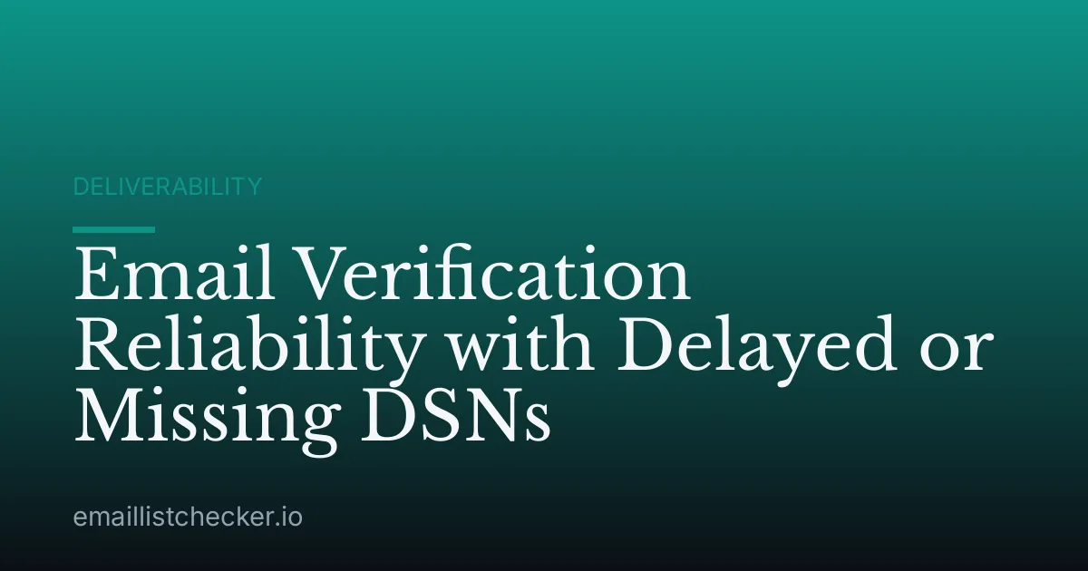 Email Verification Reliability with Delayed or Missing DSNs
