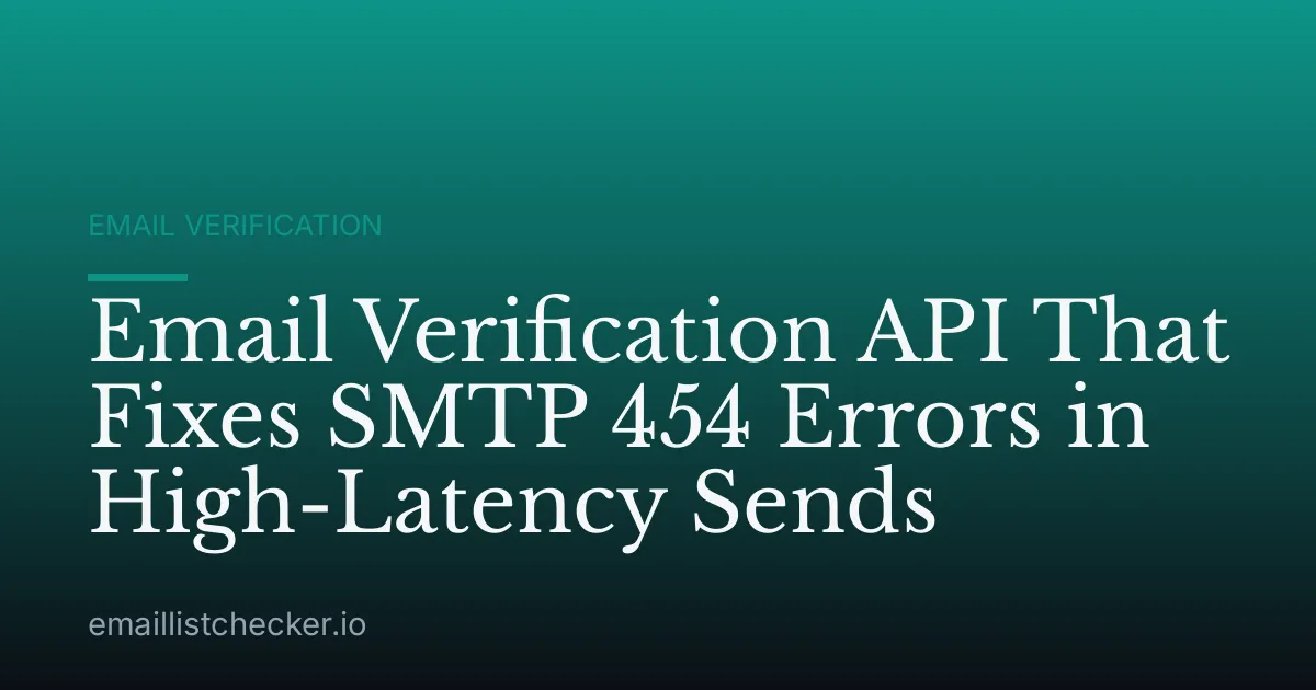 Email Verification API That Fixes SMTP 454 Errors in High-Latency Sends