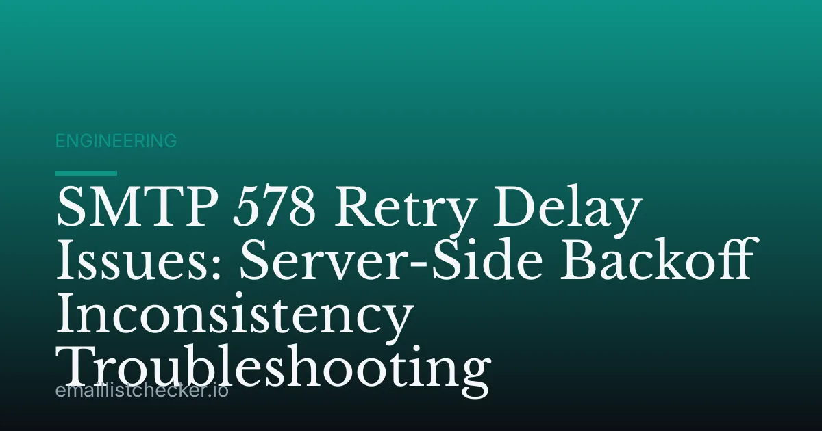 SMTP 578 Retry Delay Issues: Server-Side Backoff Inconsistency Troubleshooting