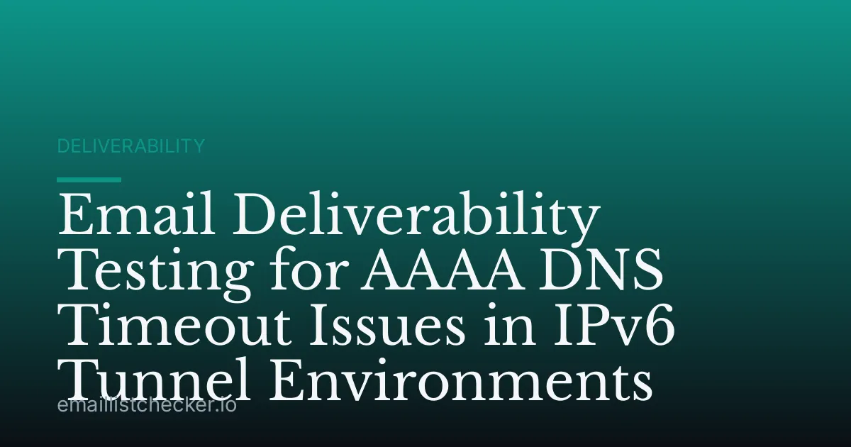 Email Deliverability Testing for AAAA DNS Timeout Issues in IPv6 Tunnel Environments
