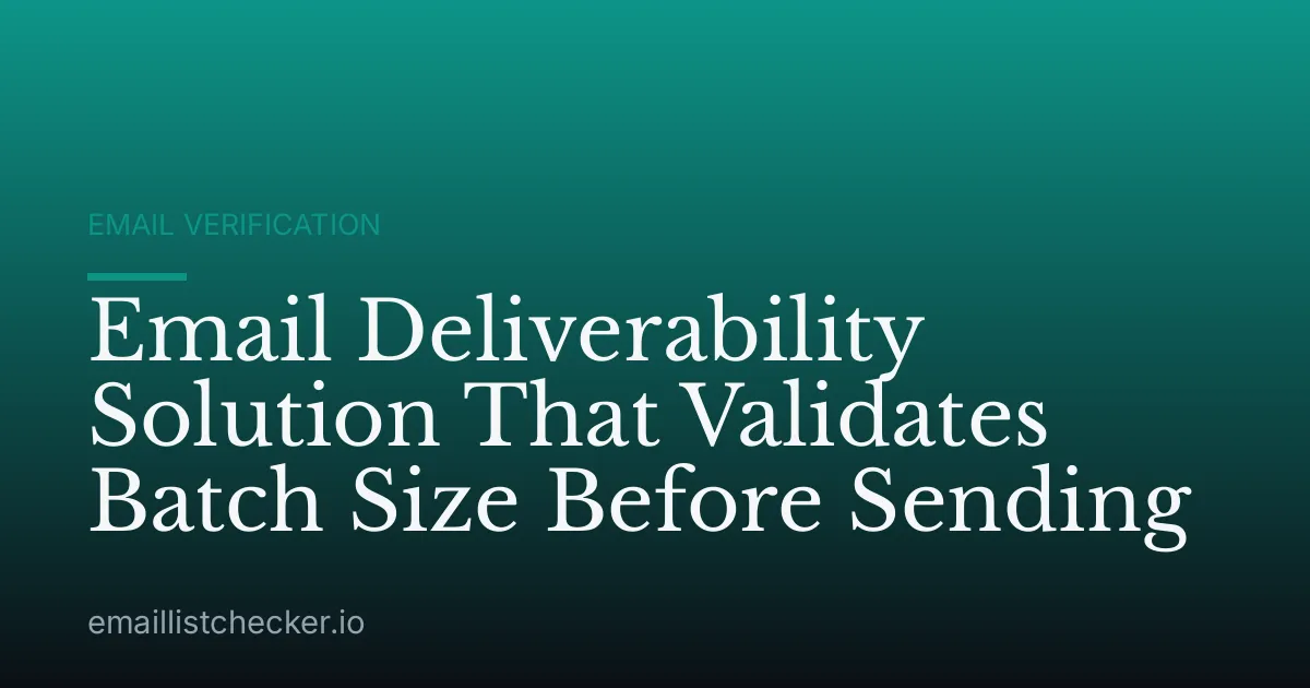 Email Deliverability Solution That Validates Batch Size Before Sending