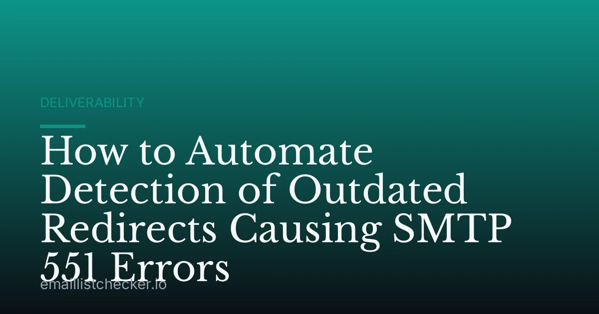 How to Automate Detection of Outdated Redirects Causing SMTP 551 Errors