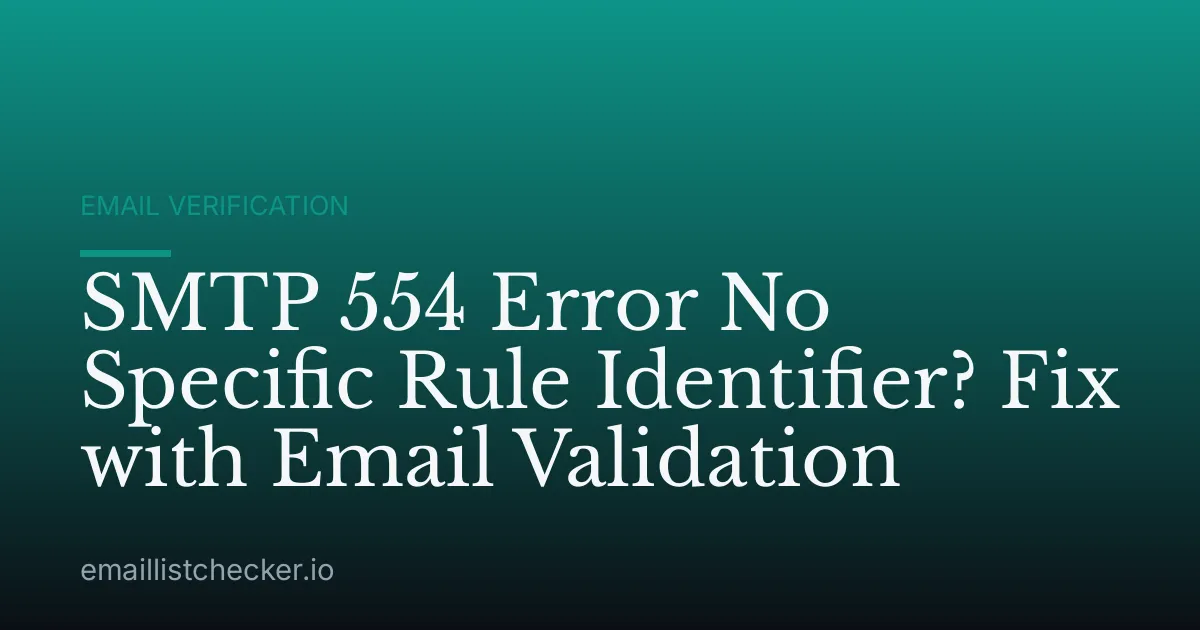 SMTP 554 Error No Specific Rule Identifier? Fix with Email Validation