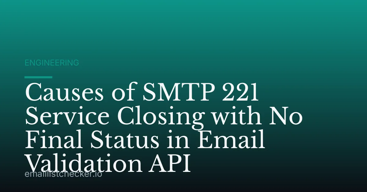 Causes of SMTP 221 Service Closing with No Final Status in Email Validation API