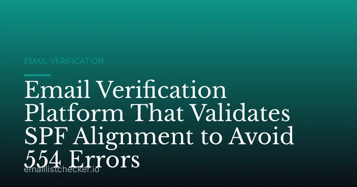 Email Verification Platform That Validates SPF Alignment to Avoid 554 Errors