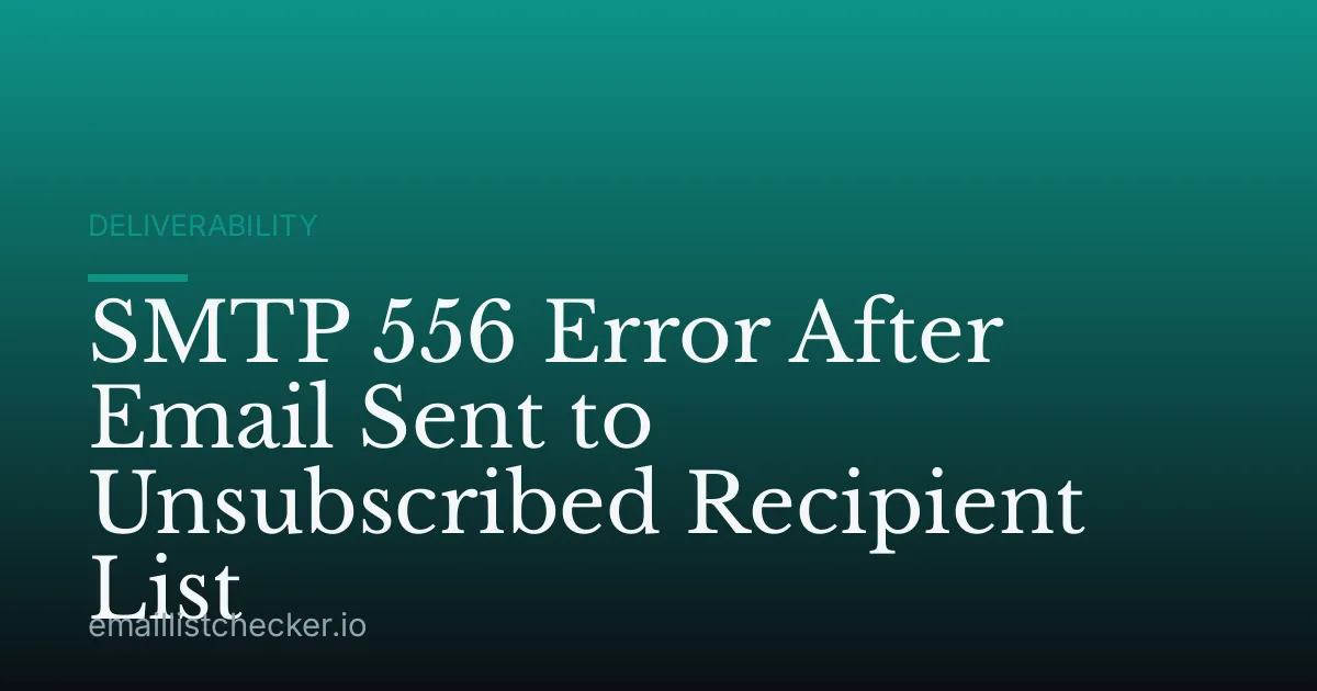 SMTP 556 Error After Email Sent to Unsubscribed Recipient List