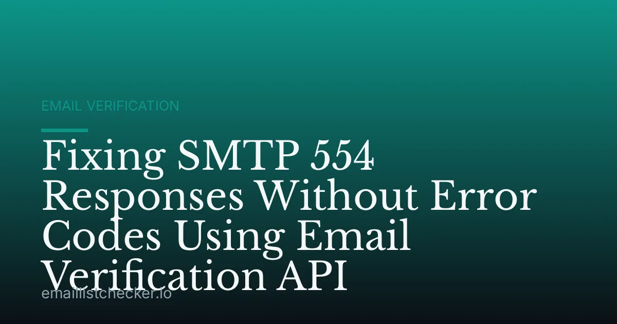 Fixing SMTP 554 Responses Without Error Codes Using Email Verification API