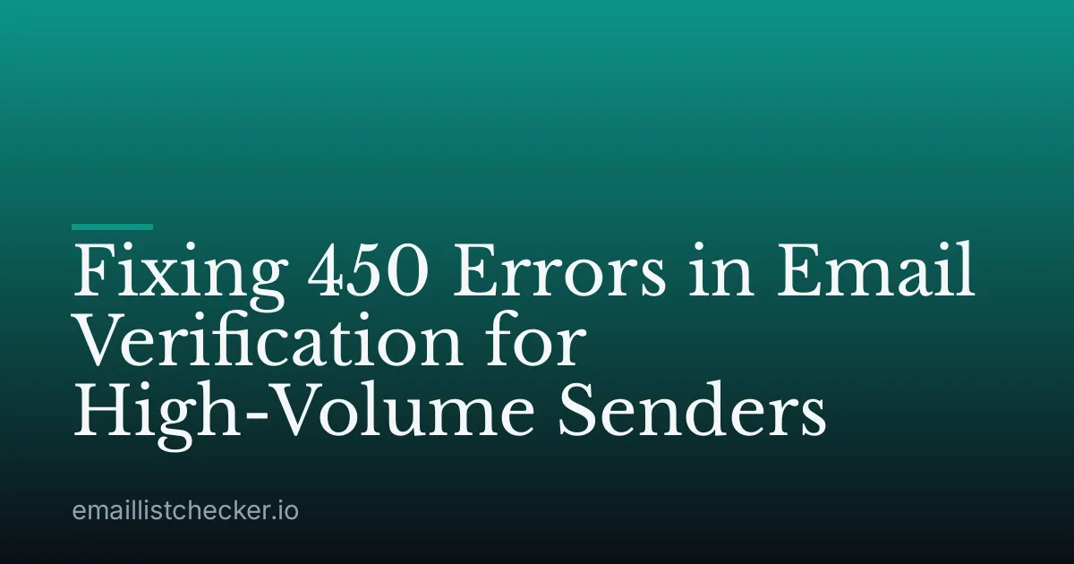 Fixing 450 Errors in Email Verification for High-Volume Senders