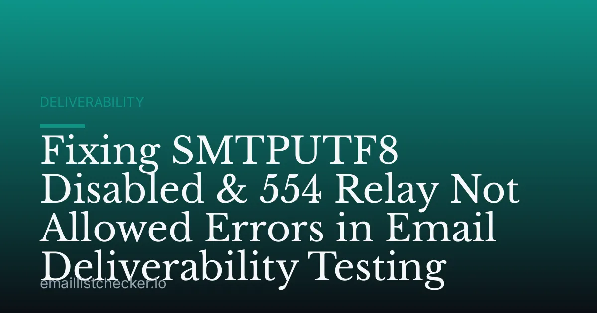 Fixing SMTPUTF8 Disabled & 554 Relay Not Allowed Errors in Email Deliverability Testing