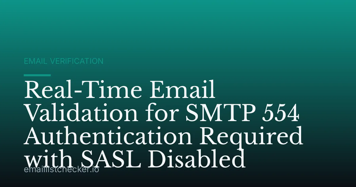 Real-Time Email Validation for SMTP 554 Authentication Required with SASL Disabled