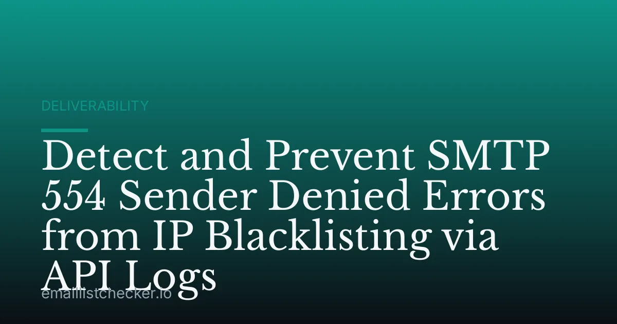 Detect and Prevent SMTP 554 Sender Denied Errors from IP Blacklisting via API Logs