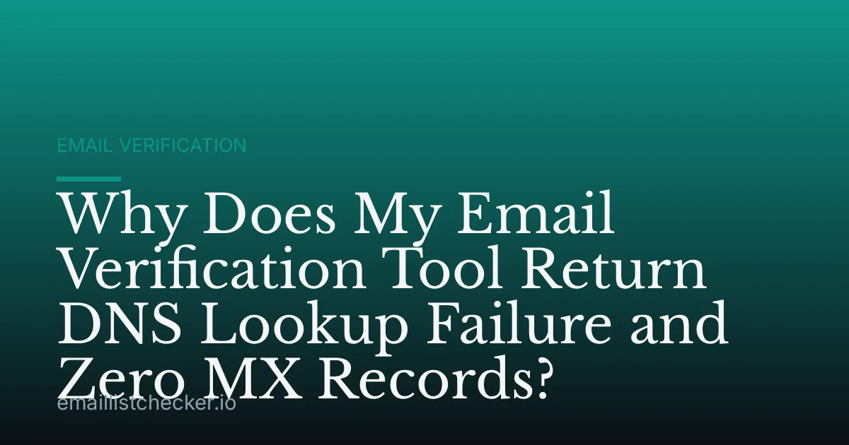 Why Does My Email Verification Tool Return DNS Lookup Failure and Zero MX Records?