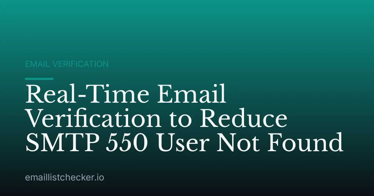 Real-Time Email Verification to Reduce SMTP 550 User Not Found