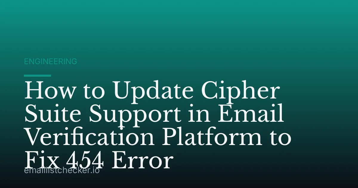 How to Update Cipher Suite Support in Email Verification Platform to Fix 454 Error