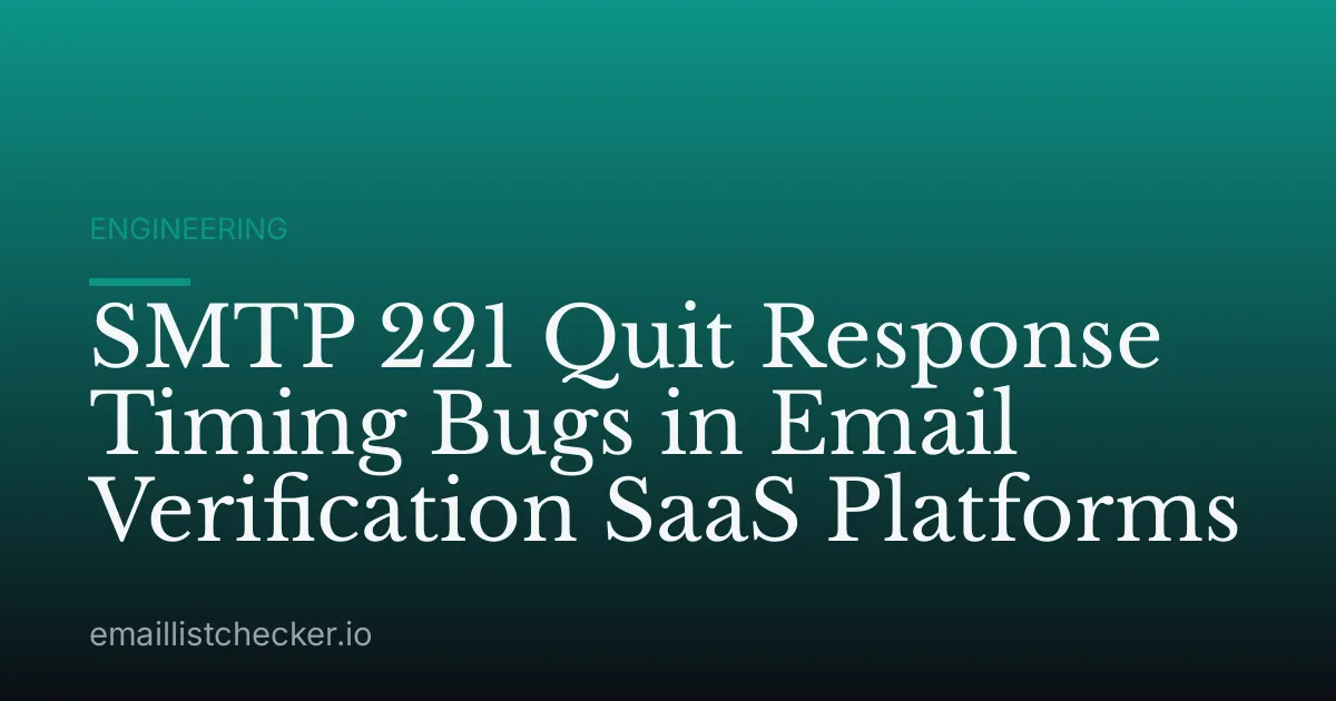 SMTP 221 Quit Response Timing Bugs in Email Verification SaaS Platforms