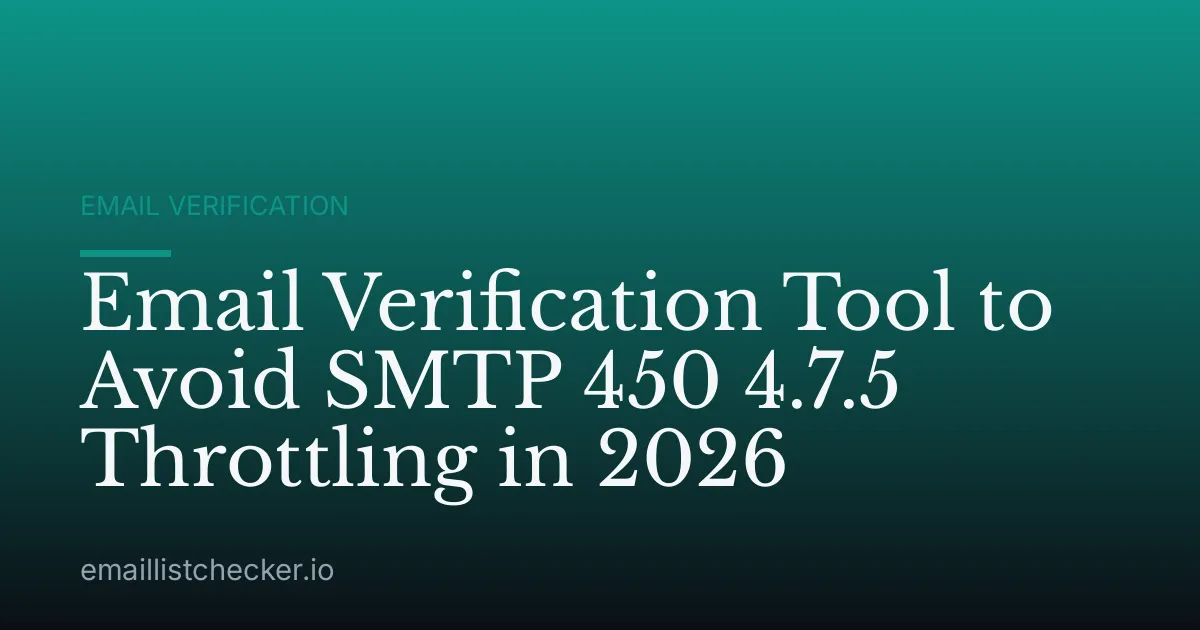 Email Verification Tool to Avoid SMTP 450 4.7.5 Throttling in 2026