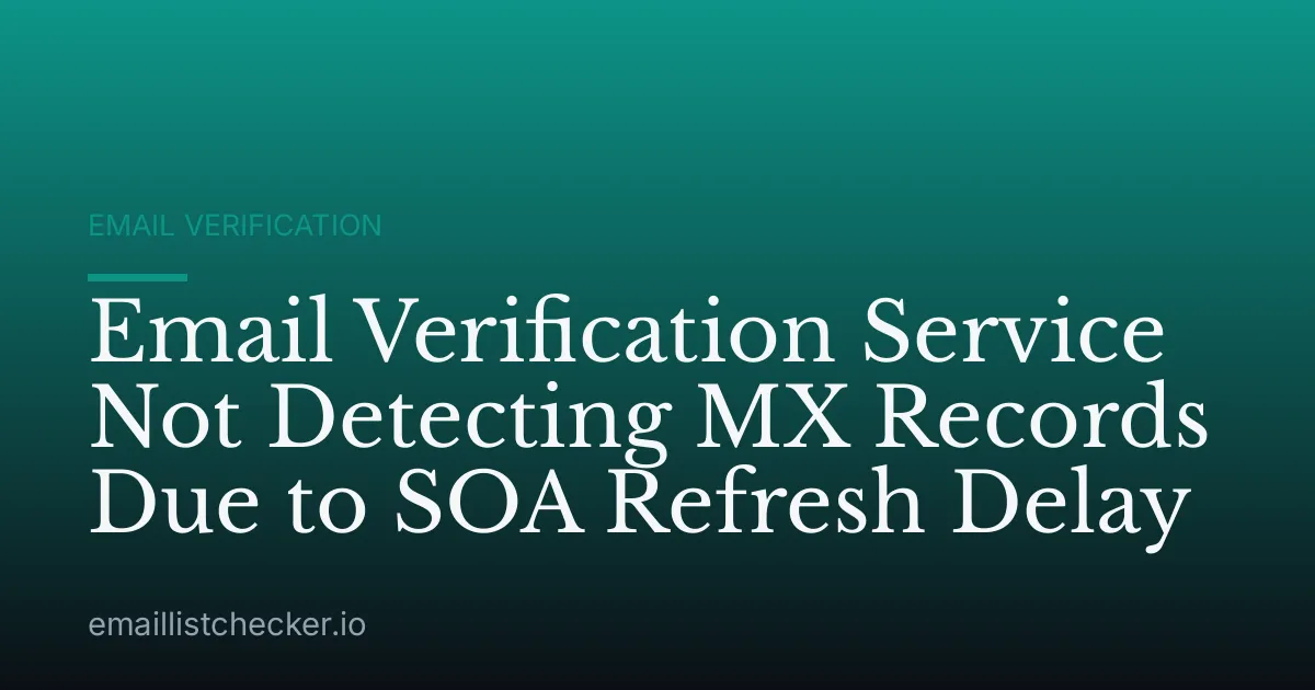 Email Verification Service Not Detecting MX Records Due to SOA Refresh Delay