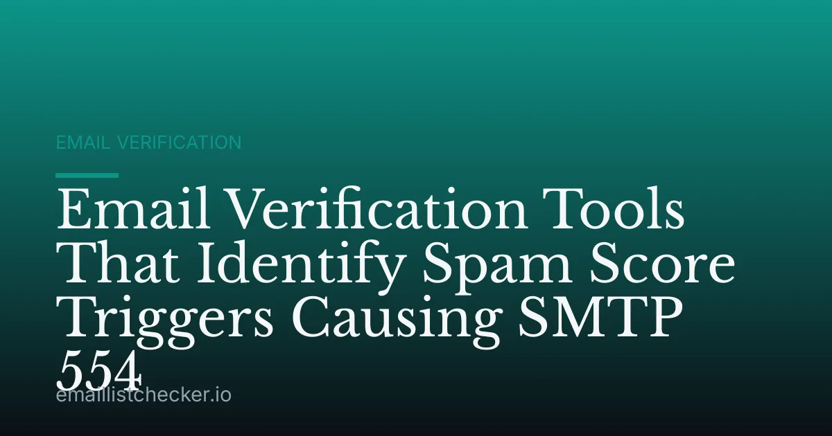 Email Verification Tools That Identify Spam Score Triggers Causing SMTP 554