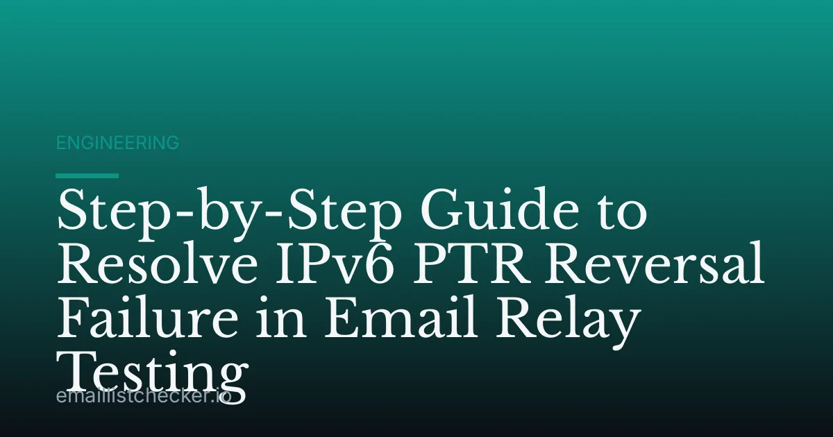 Step-by-Step Guide to Resolve IPv6 PTR Reversal Failure in Email Relay Testing