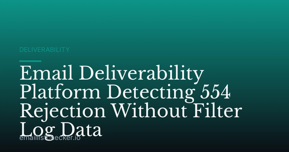 Email Deliverability Platform Detecting 554 Rejection Without Filter Log Data