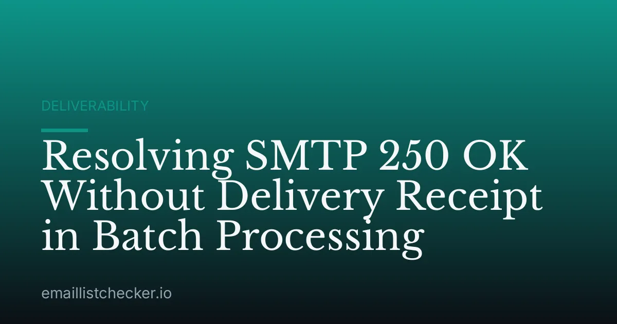 Resolving SMTP 250 OK Without Delivery Receipt in Batch Processing