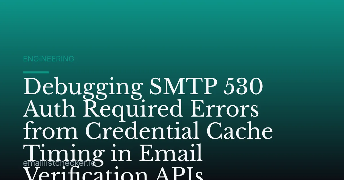 Debugging SMTP 530 Auth Required Errors from Credential Cache Timing in Email Verification APIs