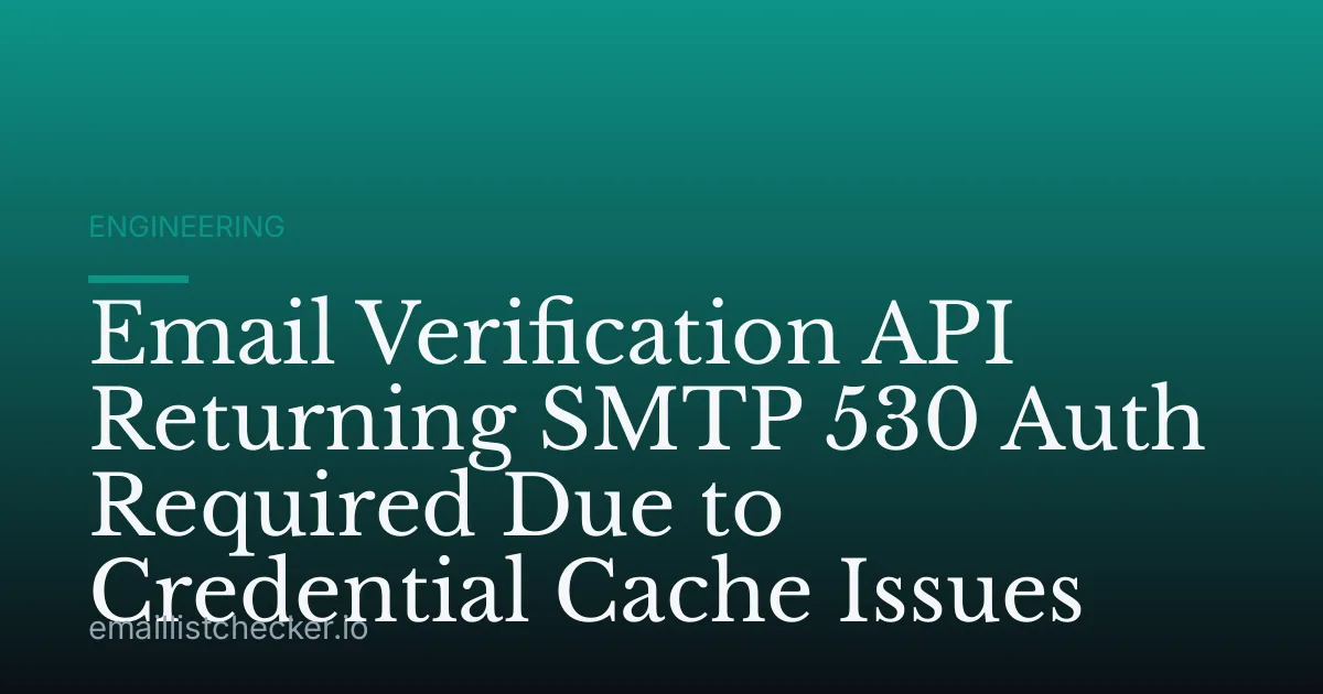 Email Verification API Returning SMTP 530 Auth Required Due to Credential Cache Issues