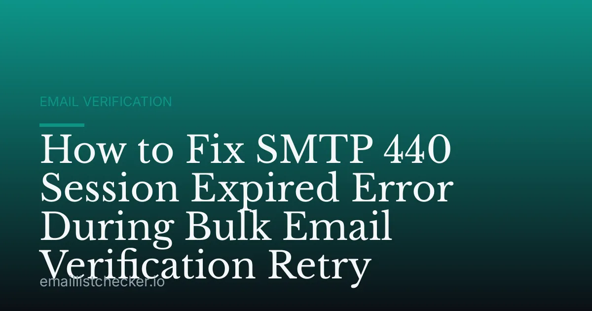How to Fix SMTP 440 Session Expired Error During Bulk Email Verification Retry