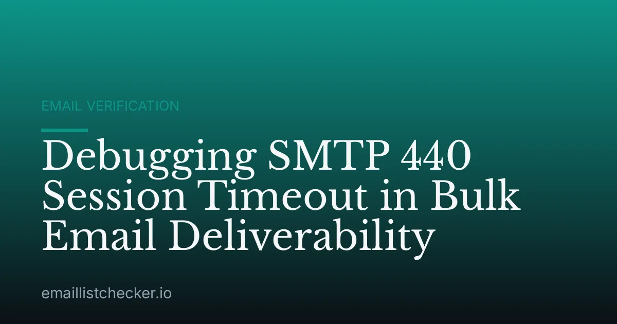 Debugging SMTP 440 Session Timeout in Bulk Email Deliverability