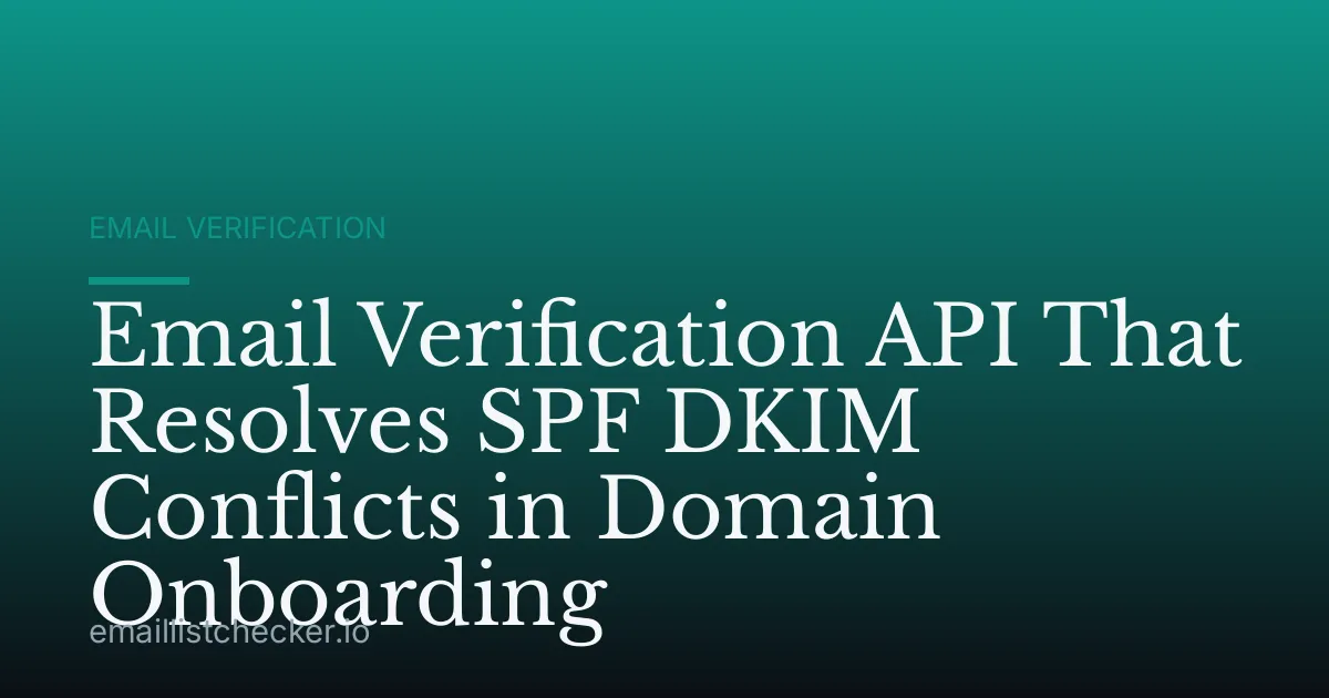 Email Verification API That Resolves SPF DKIM Conflicts in Domain Onboarding