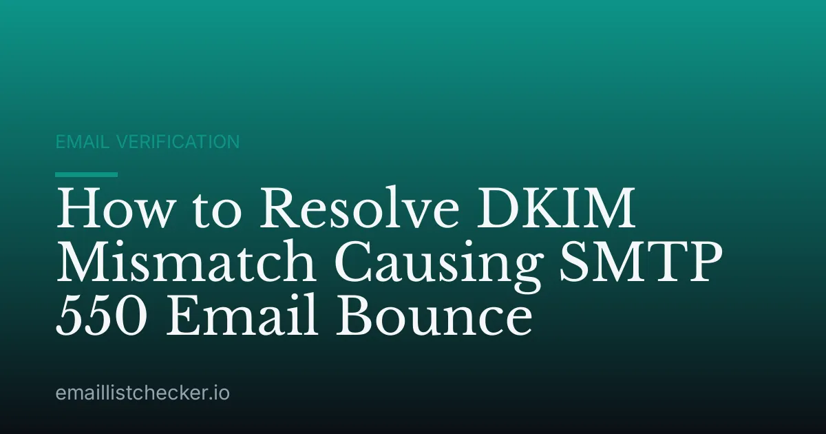 How to Resolve DKIM Mismatch Causing SMTP 550 Email Bounce