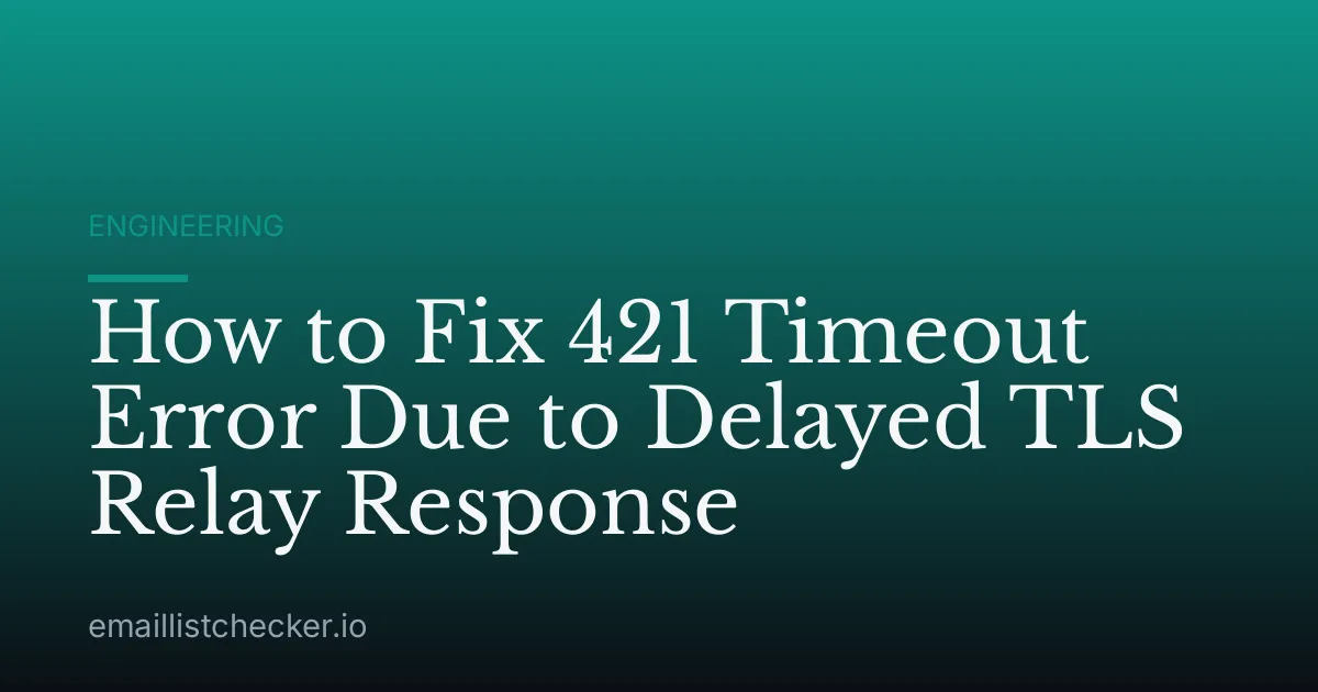 How to Fix 421 Timeout Error Due to Delayed TLS Relay Response