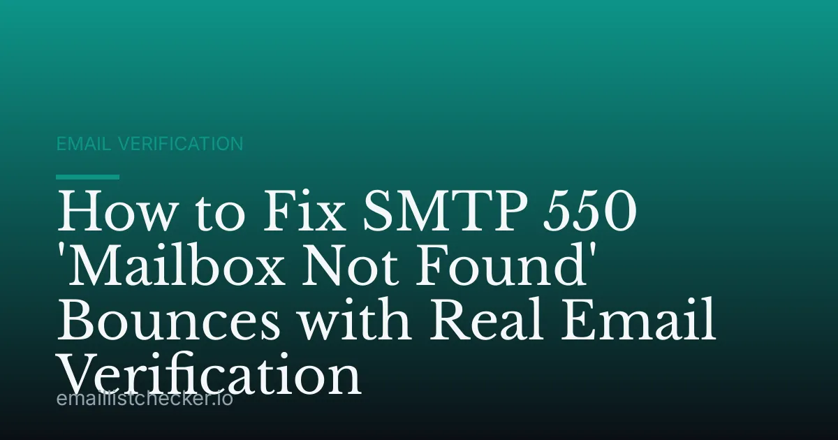 How to Fix SMTP 550 'Mailbox Not Found' Bounces with Real Email Verification