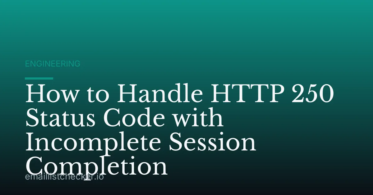 How to Handle HTTP 250 Status Code with Incomplete Session Completion