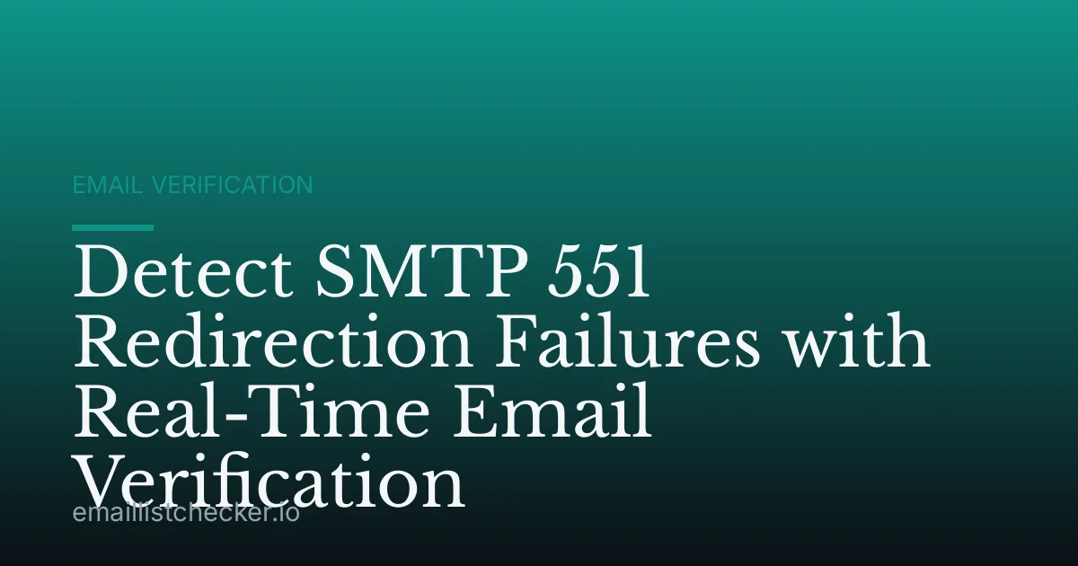 Detect SMTP 551 Redirection Failures with Real-Time Email Verification
