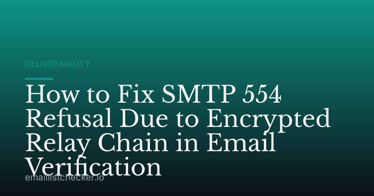 How to Fix SMTP 554 Refusal Due to Encrypted Relay Chain in Email Verification