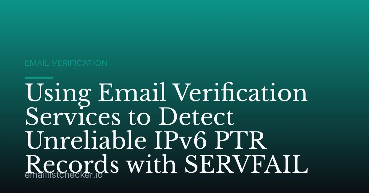 Using Email Verification Services to Detect Unreliable IPv6 PTR Records with SERVFAIL