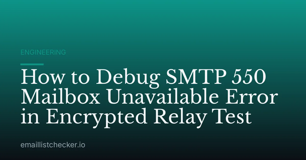 How to Debug SMTP 550 Mailbox Unavailable Error in Encrypted Relay Test