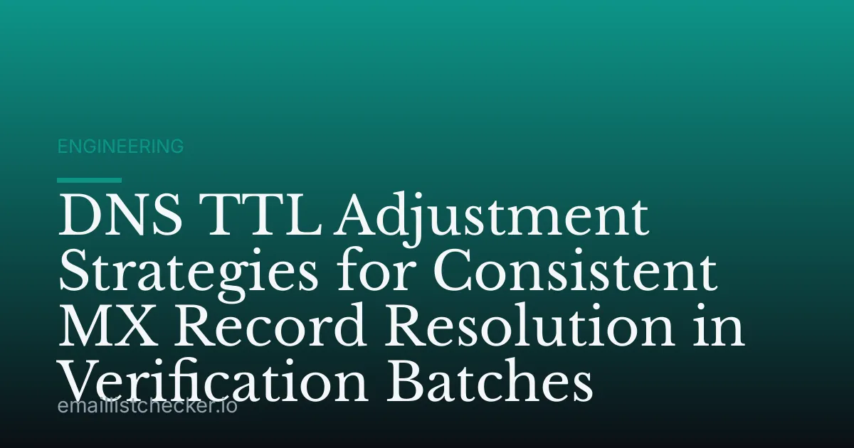 DNS TTL Adjustment Strategies for Consistent MX Record Resolution in Verification Batches