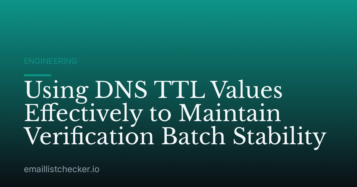 Using DNS TTL Values Effectively to Maintain Verification Batch Stability