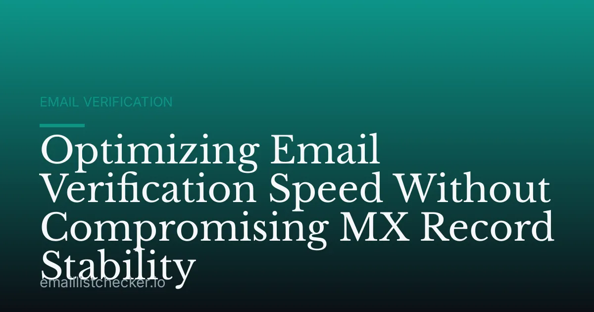Optimizing Email Verification Speed Without Compromising MX Record Stability