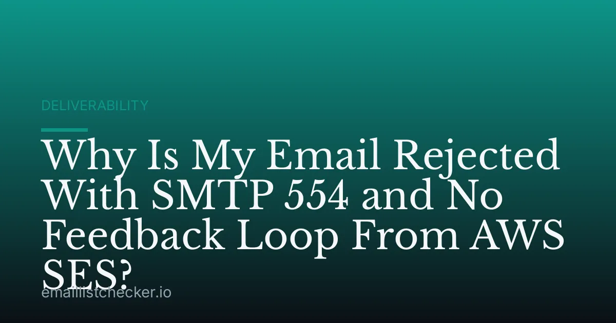 Why Is My Email Rejected With SMTP 554 and No Feedback Loop From AWS SES?