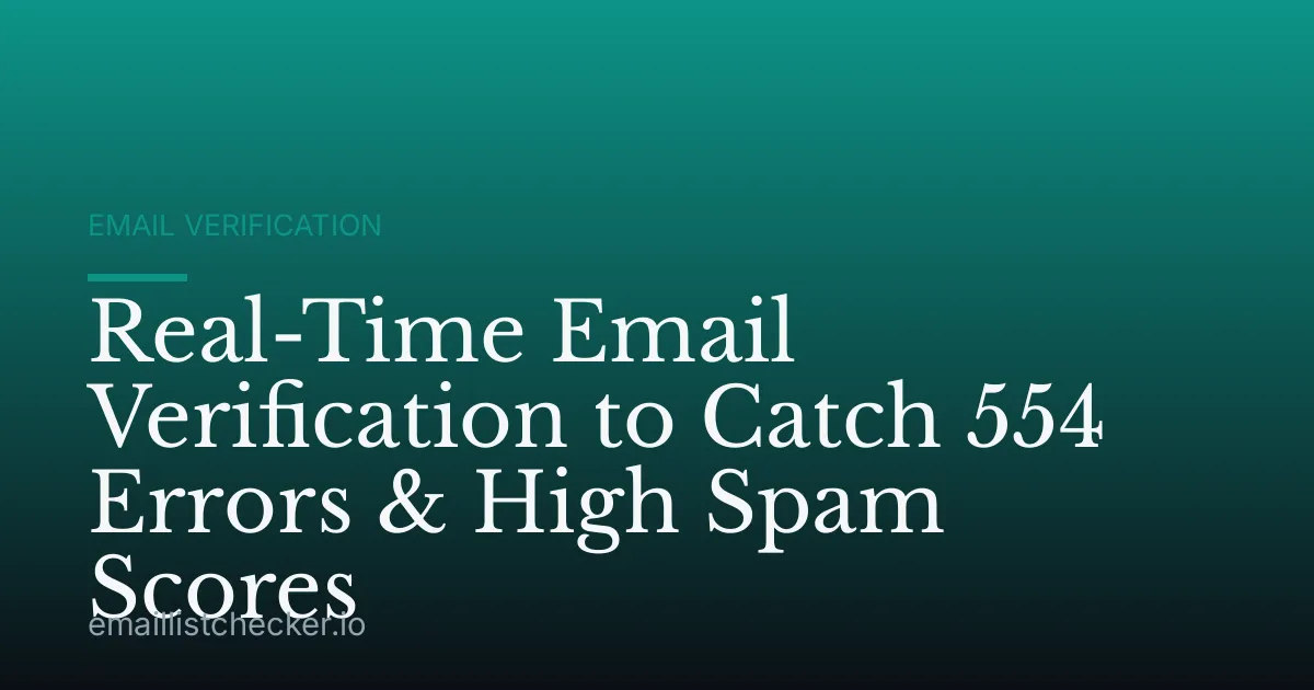 Real-Time Email Verification to Catch 554 Errors & High Spam Scores