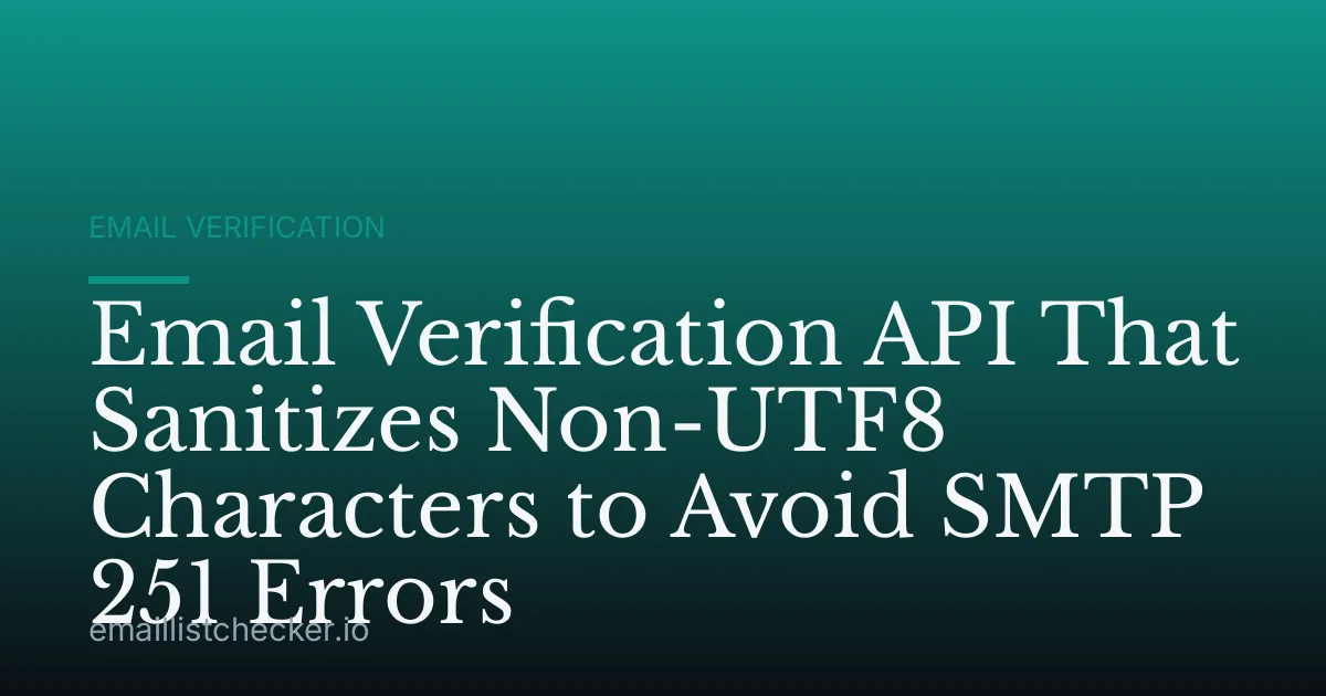 Email Verification API That Sanitizes Non-UTF8 Characters to Avoid SMTP 251 Errors