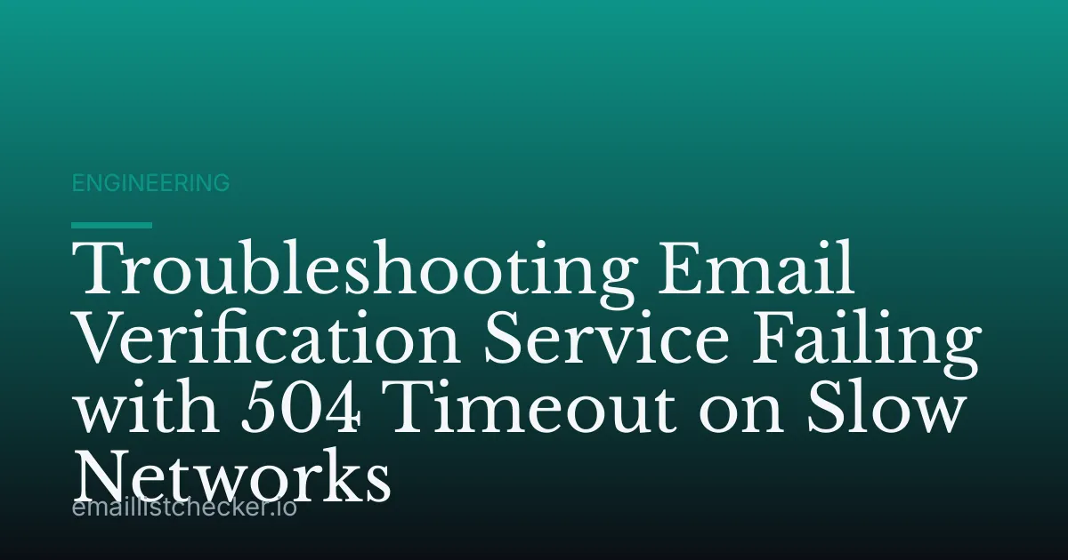 Troubleshooting Email Verification Service Failing with 504 Timeout on Slow Networks