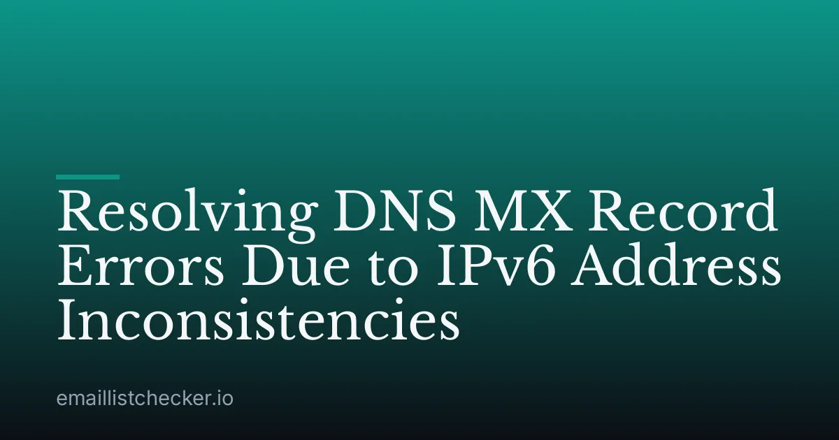 Resolving DNS MX Record Errors Due to IPv6 Address Inconsistencies
