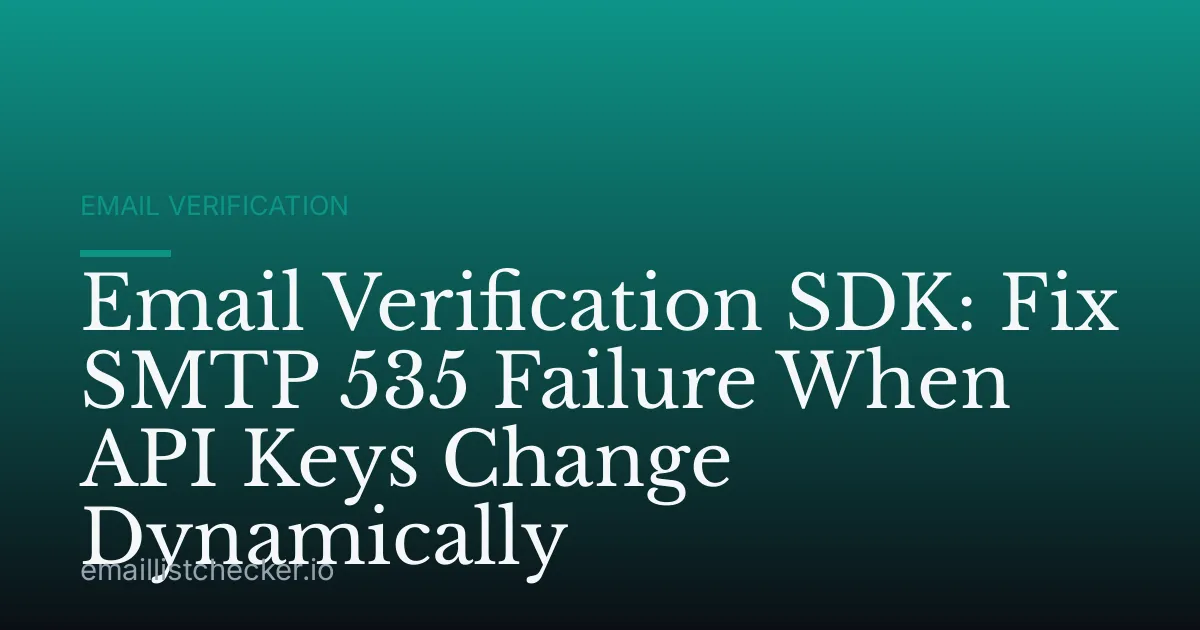 Email Verification SDK: Fix SMTP 535 Failure When API Keys Change Dynamically